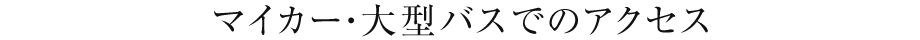 マイカー・大型バスでのアクセス
